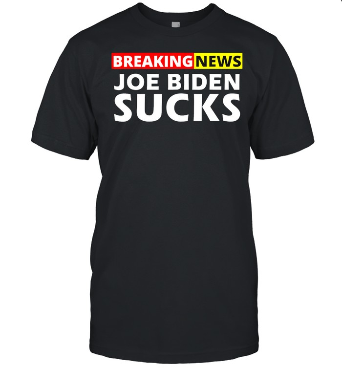 Breaking News I Dont Care I Hate Joe Biden Sucks shirt