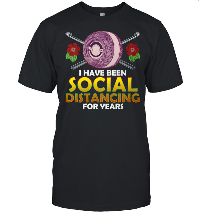 Crochet I Have Been Social Distancing For Years T-shirt