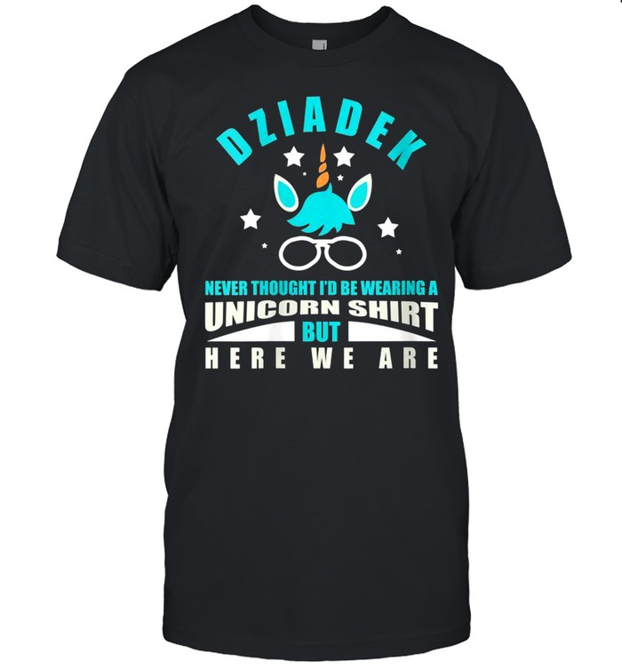 Dziadek Unicorn Never Thought I’d Be Wearing shirt