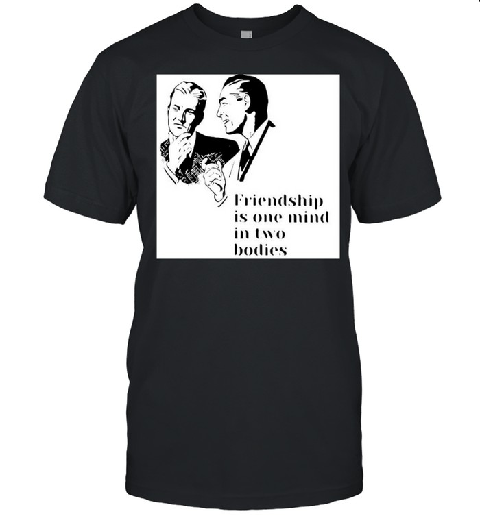 Friendship Is One Mind In Two Bodies T-shirt