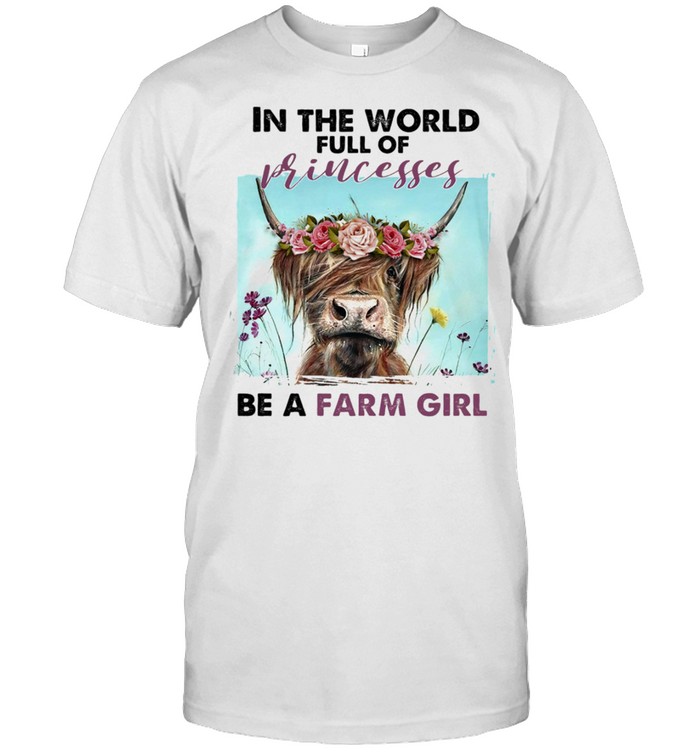 In The World Full Of Princesses Be A Farm Girl Shirt