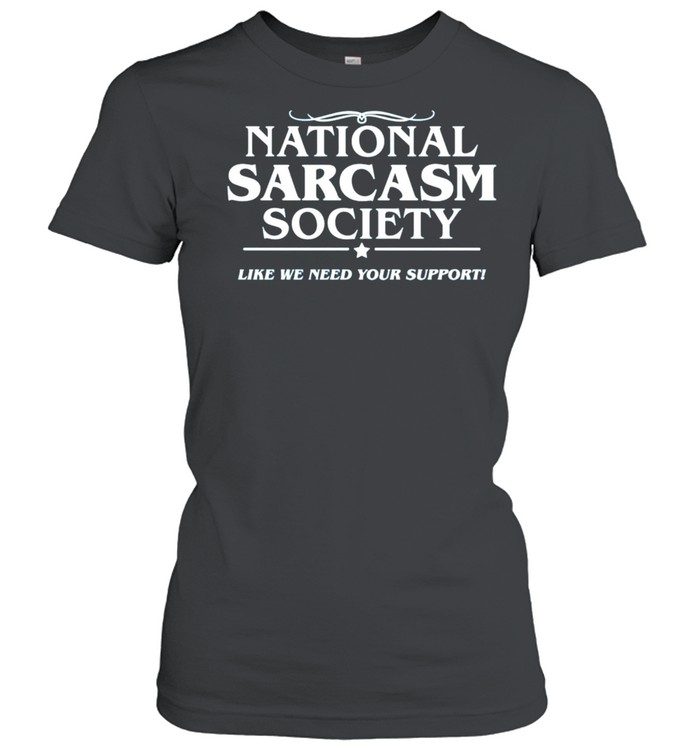National sarcasm society like we need your support shirt Classic Women's T-shirt