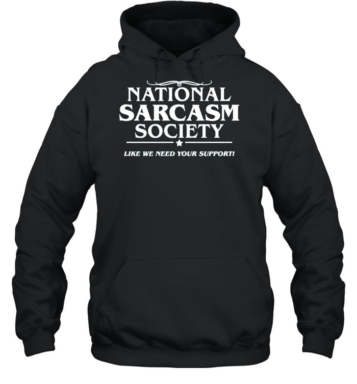 National sarcasm society like we need your support shirt Unisex Hoodie