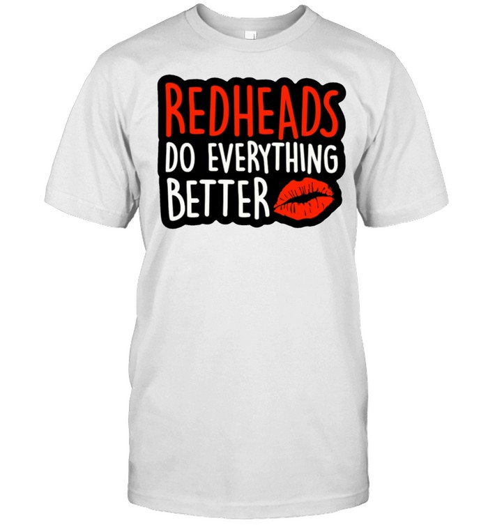 Redheads Do Everything Better Shirt