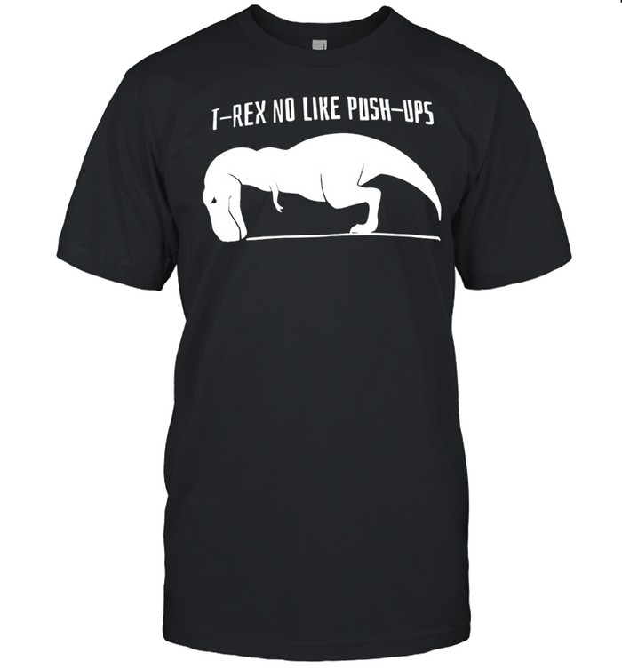 T rex no like push ups shirt