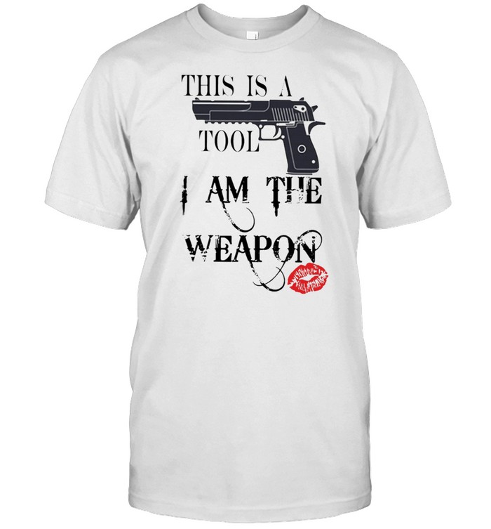 This Is A Tool I Am The Weapon Shirt