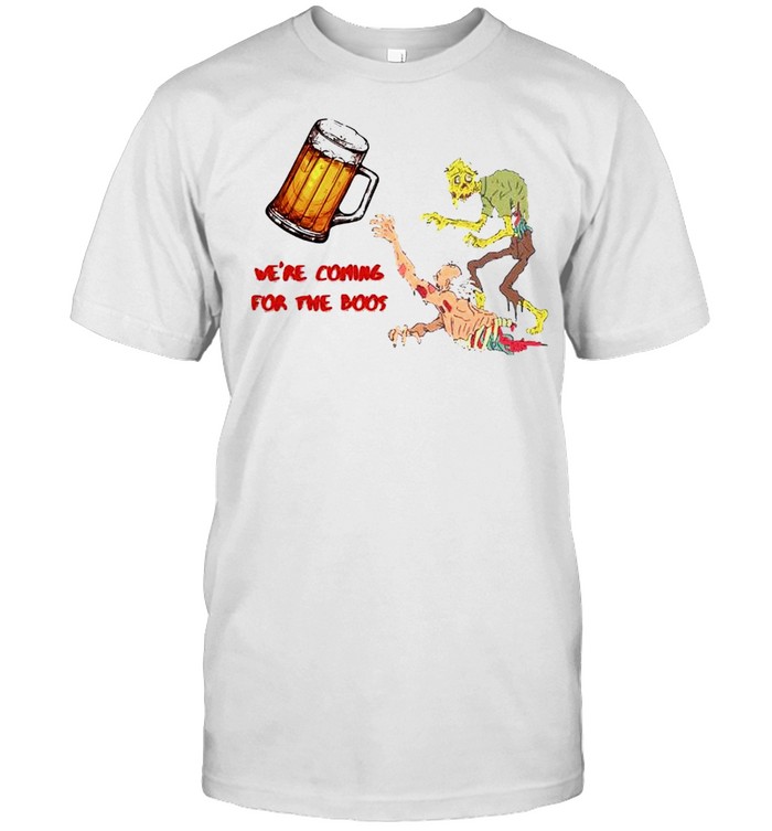 Zombie we’re coming for the boos beer shirt