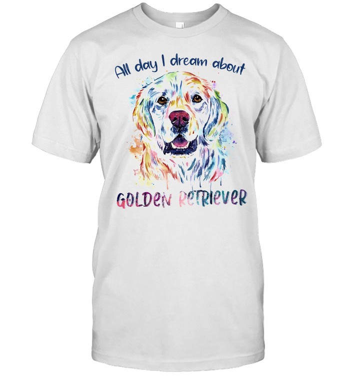 All Day I Dream About Golden Retriever shirt