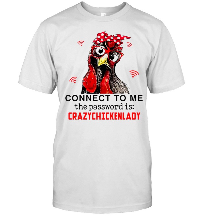 chicken Connect To Me The Password Is Crazychickenlady shirt