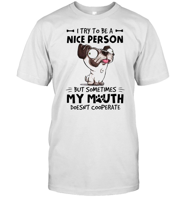 Dog I Try To Be A Nice Person But Sometimes My Mouth Doesnt Cooperate shirt