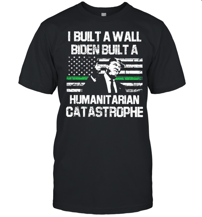 Donald Trump I Built A Wall Biden Built A Humanitarian Catastrophe American Flag shirt