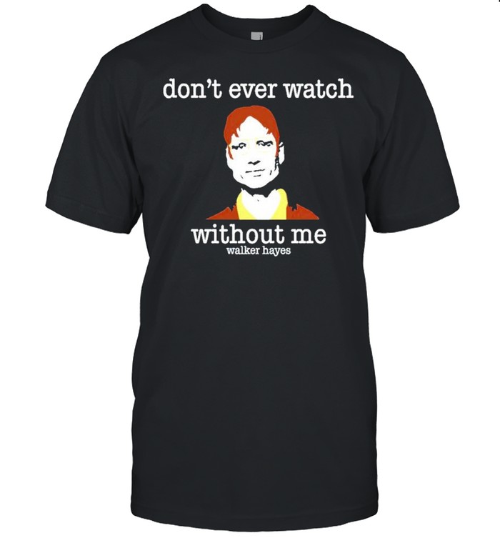 Dwight Schrute don’t ever watch without me shirt