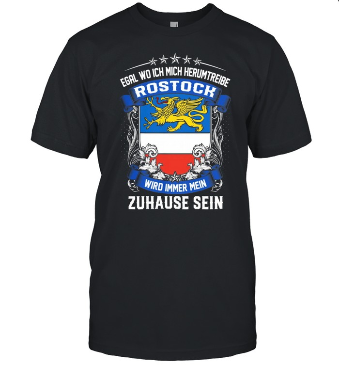 Egal Wo Ich Mich Herumtreibe Rostock Wird Immer Mein Zuhause Sein shirt