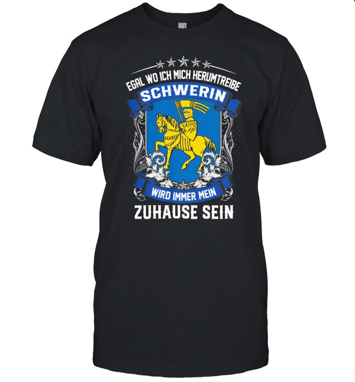 Egal Wo Ich Mich Herumtreibe Schwerin Wird Immer Mein Zuhause Sein shirt