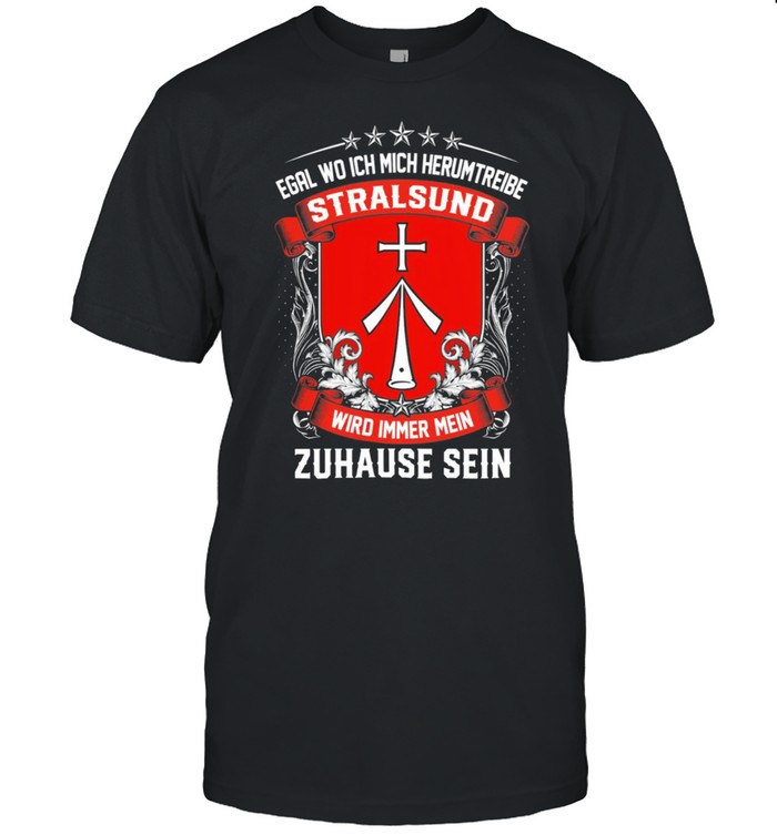 Egal Wo Ich Mich Herumtreibe Stralsund Wird Immer Mein Zuhause Sein shirt