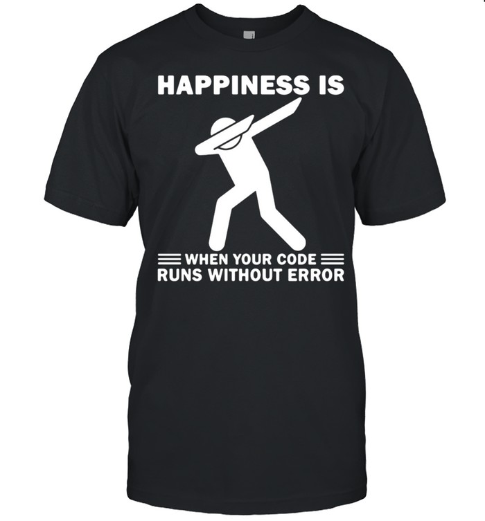 Happiness Is When Your Code Runs Without Error T-shirt