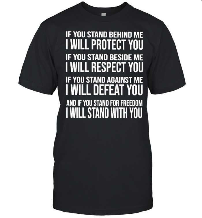 If you stand behind me I will protect you respect you defeat you shirt