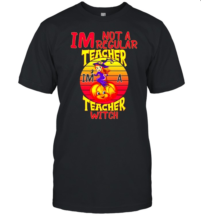 I’m not a regular teacher I’m a teacher witch shirt