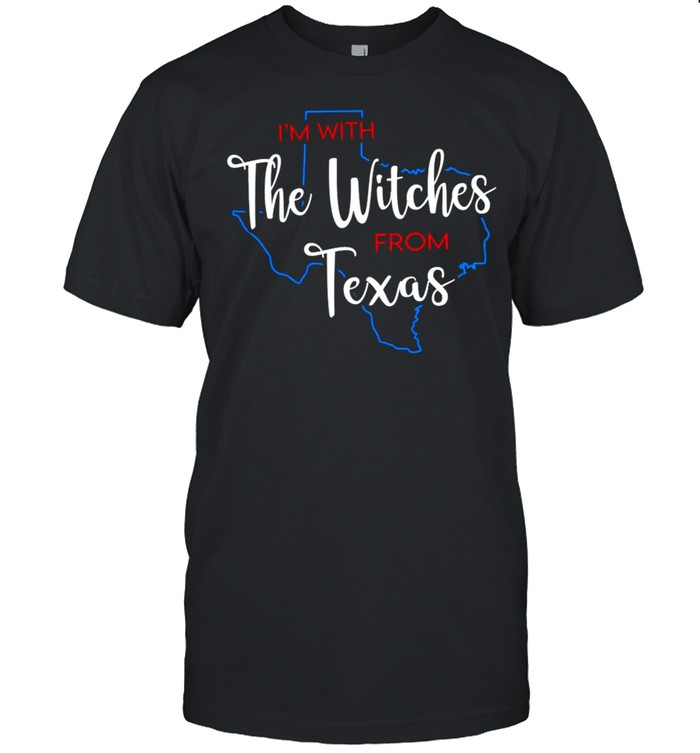 I’m With The Witches From Texas T-shirt
