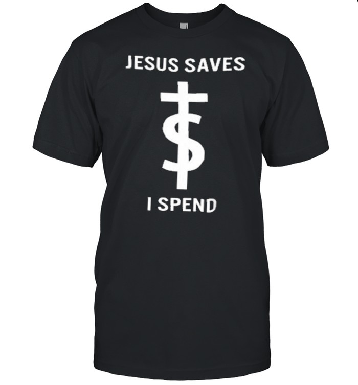 Jesus Saves I Spend Shirt
