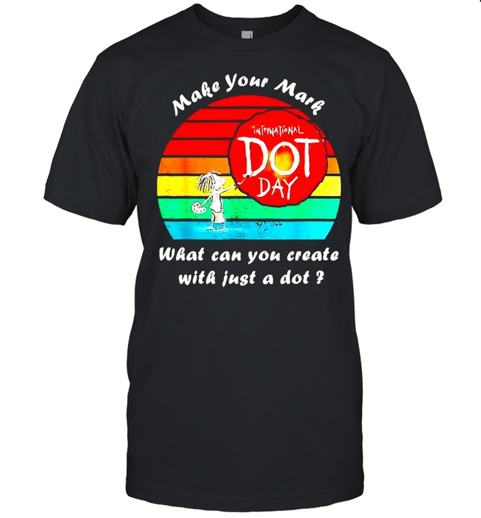 Make your mark International dot day what can you create shirt