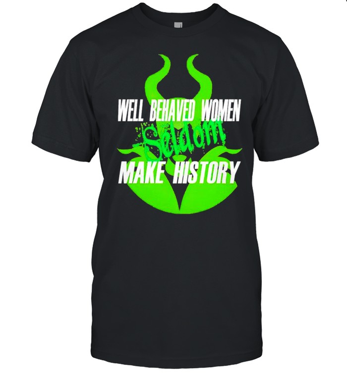 Maleficent well behaved women seldom make history shirt