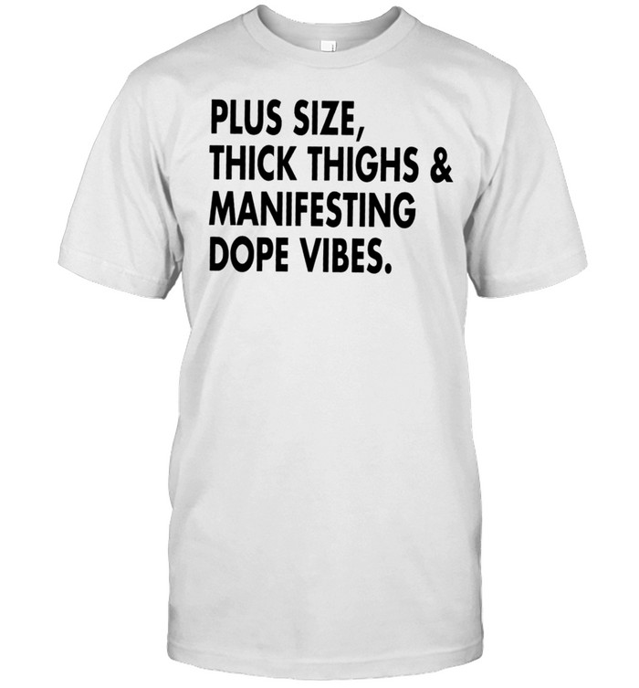 Plus size thick thighs and manifesting dope vibes shirt