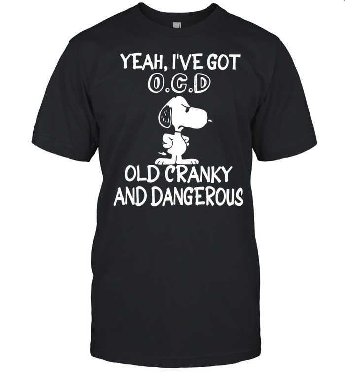 Snoopy Yeah I’ve Got Ocd Old Cranky And Dangerous Shirt