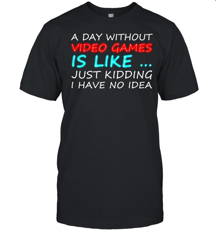 A Day Without Video Games Video Gamer shirt