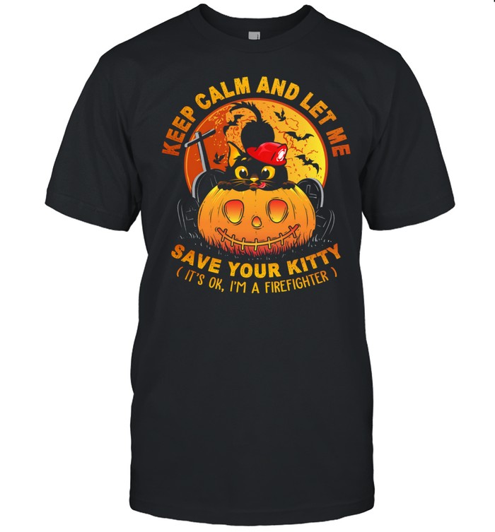 Black Cat Keep Calm And Let Me Save Your Kitty Its Ok Im A Firefighter Halloween shirt
