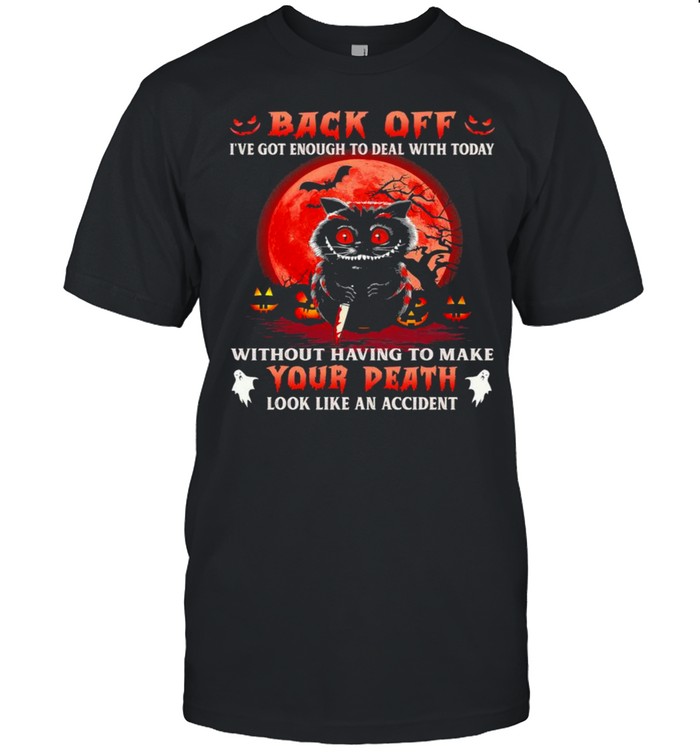 Black cat knife back off I’ve got enough to deal with today without having to make Halloween shirt