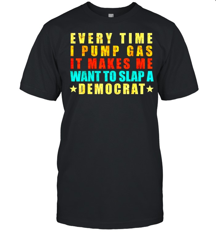 Every time I pump gas it makes me want to slap a Democrat shirt