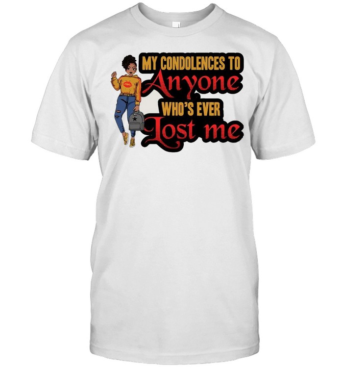 My condolences to anyone who’s ever lost me shirt