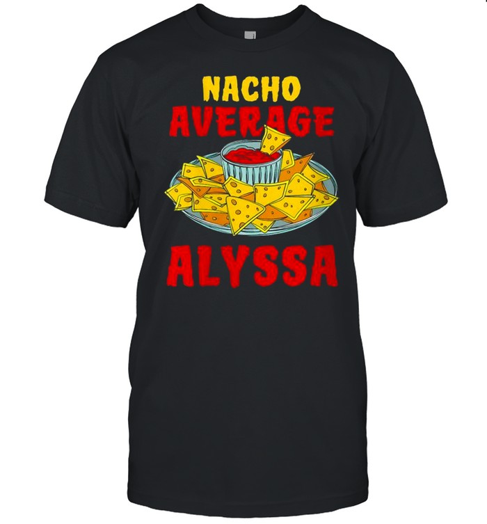 Nacho Average Alyssa Nachos Name Tortilla Nickname shirt