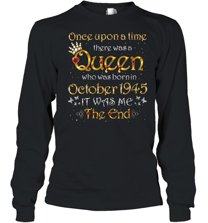 Once Upon A Time There Was A Queen Was Born In October 1945 shirt Long Sleeved T-shirt