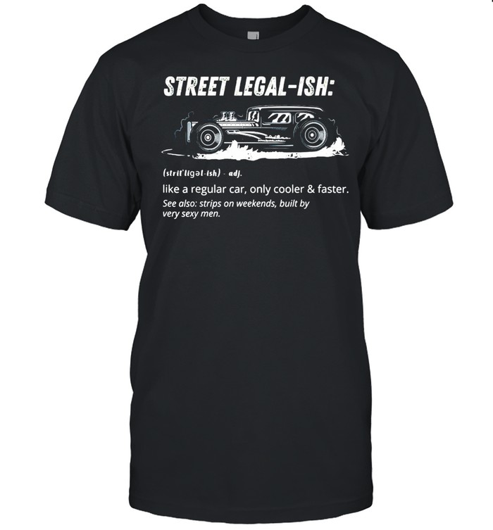 Street legal-ish like a regular car only cooler shirt