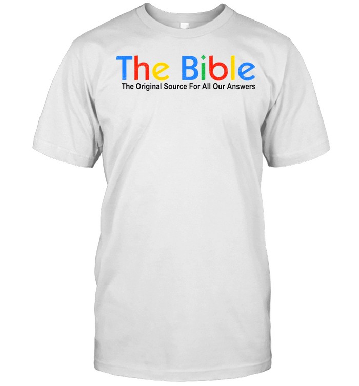 The bible the original source for all your answer shirt