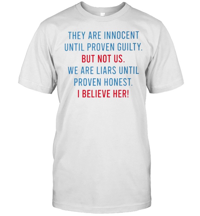 They are innocent until proven guilty but not us shirt