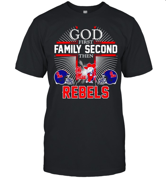 God first family second then Ole Miss Rebels shirt
