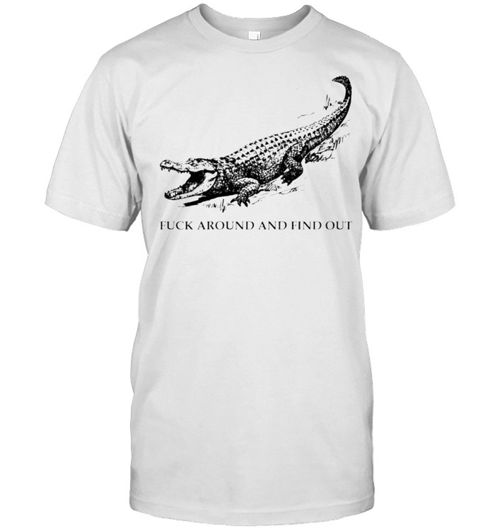 Alligator fuck around and find out shirt