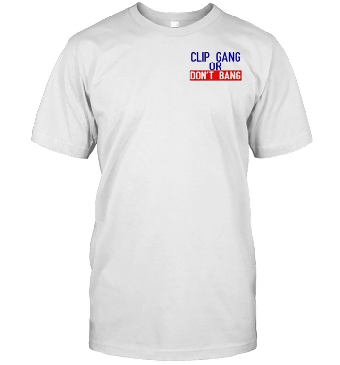 Clip gang or don’t bang shirt