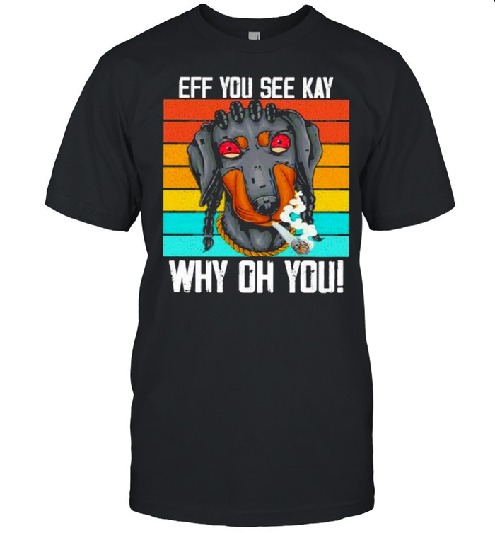 Dachshunds Smoking eff you see kay why oh you vintage shirt