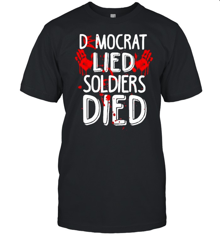 Democrat Lied Soldiers Died Shirt