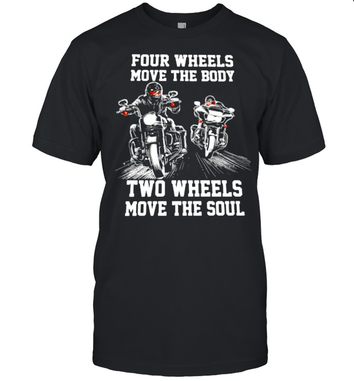 Four wheels move the body two wheels move the soul shirt