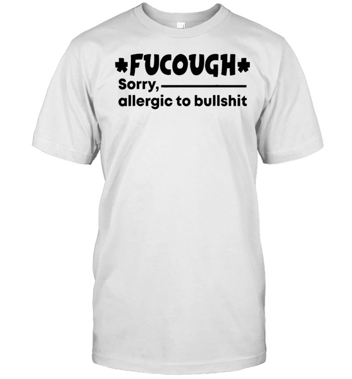 Fucough sorry allergic to bullshit shirt