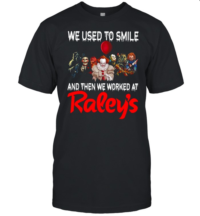 Horror Movies Character We Used To Smile And Then We Worked At Raley’s T-shirt