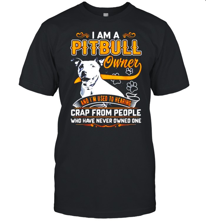I am a pitbull owner and I’m used to hearing shirt