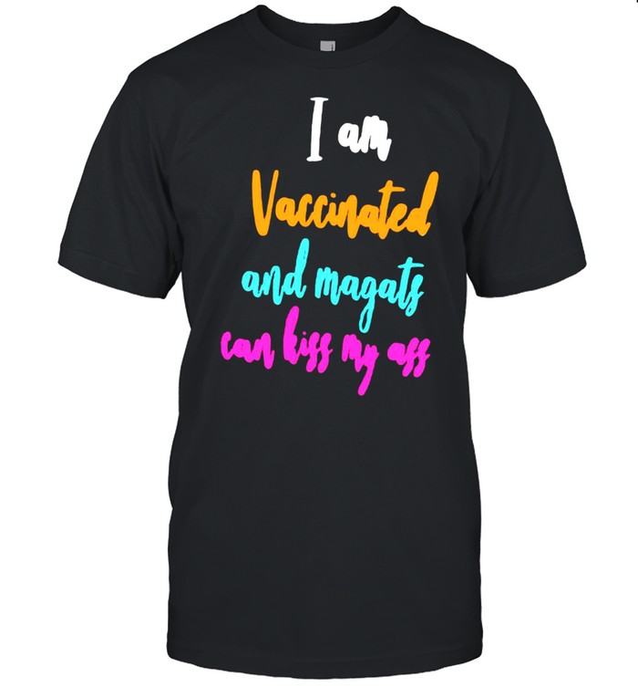 I Am Vaccinated And Magats Can Kiss my Ass Shirt