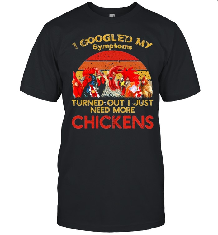 I googled my symptoms turned more chickens vintage shirt