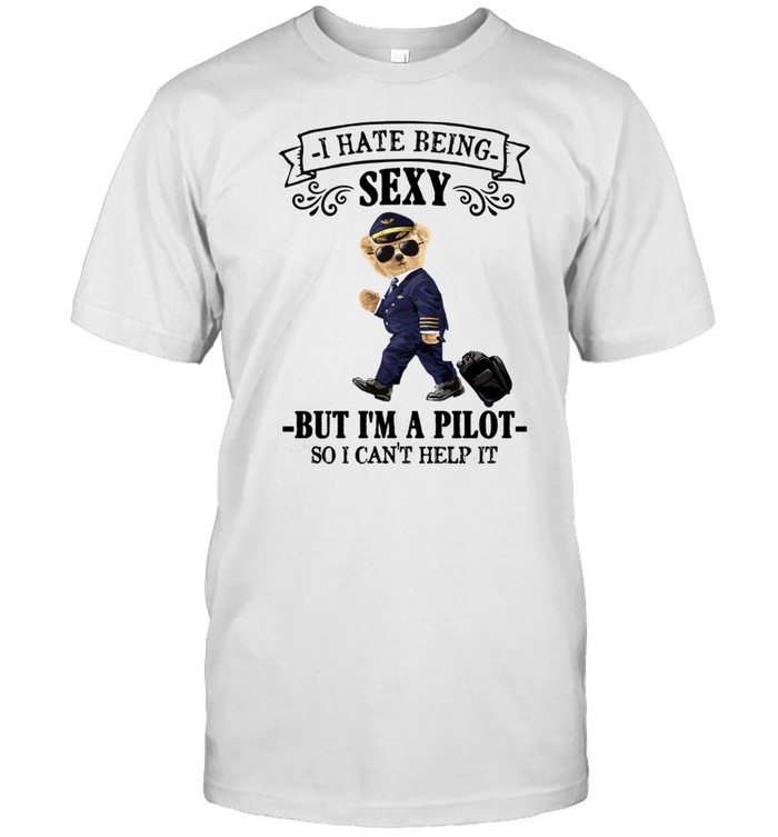 I hate being sexy but i’m a pilot so i can’t help it shirt